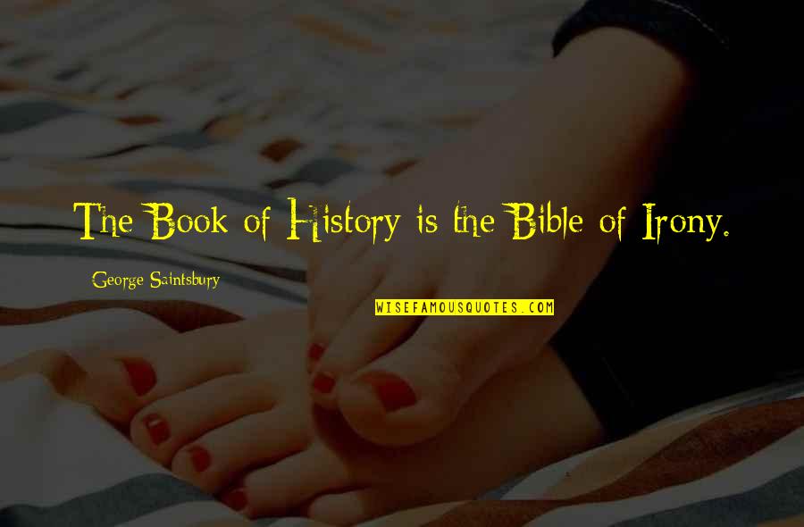 History Book Quotes By George Saintsbury: The Book of History is the Bible of