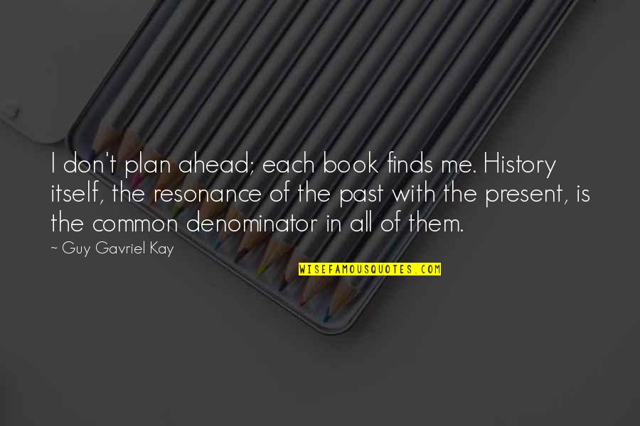 History Book Quotes By Guy Gavriel Kay: I don't plan ahead; each book finds me.