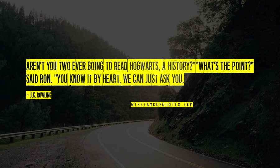 History Book Quotes By J.K. Rowling: Aren't you two ever going to read Hogwarts,