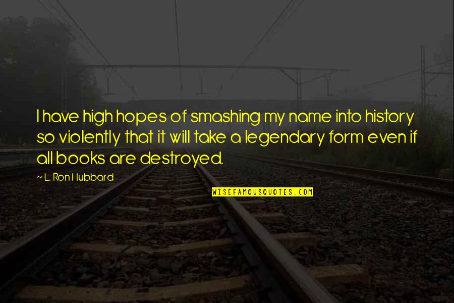 History Book Quotes By L. Ron Hubbard: I have high hopes of smashing my name