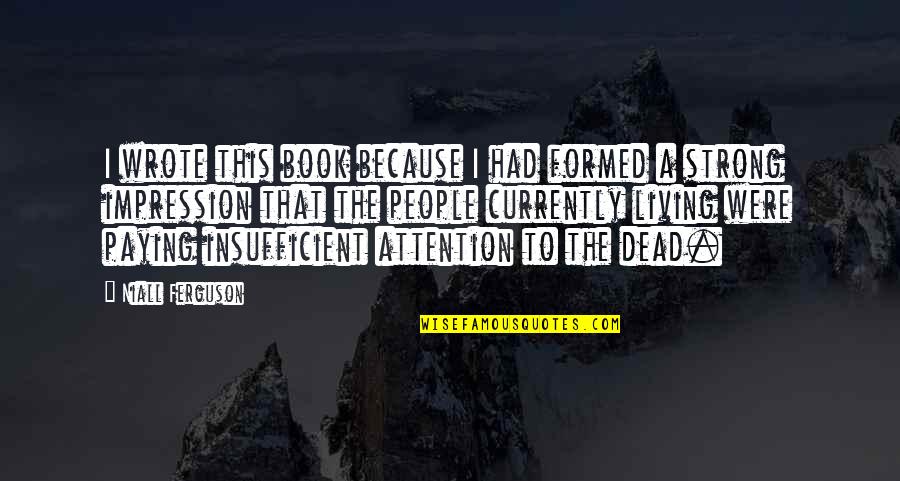 History Book Quotes By Niall Ferguson: I wrote this book because I had formed History Book Quotes By Niall Ferguson: I wrote this book because I had formed