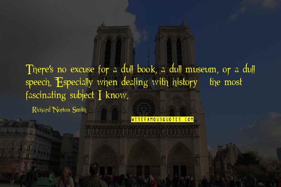 History Book Quotes By Richard Norton Smith: There's no excuse for a dull book, a