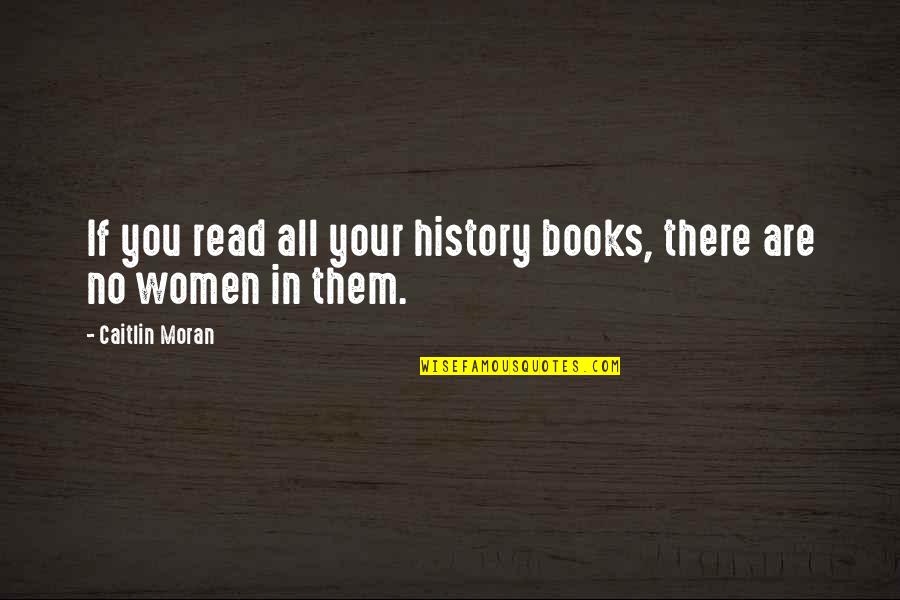 History Books Quotes By Caitlin Moran: If you read all your history books, there
