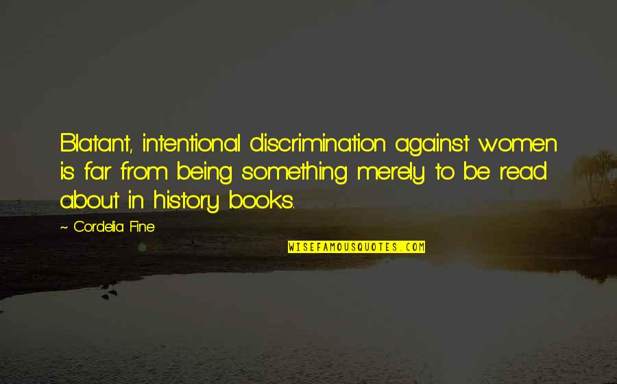 History Books Quotes By Cordelia Fine: Blatant, intentional discrimination against women is far from History Books Quotes By Cordelia Fine: Blatant, intentional discrimination against women is far from