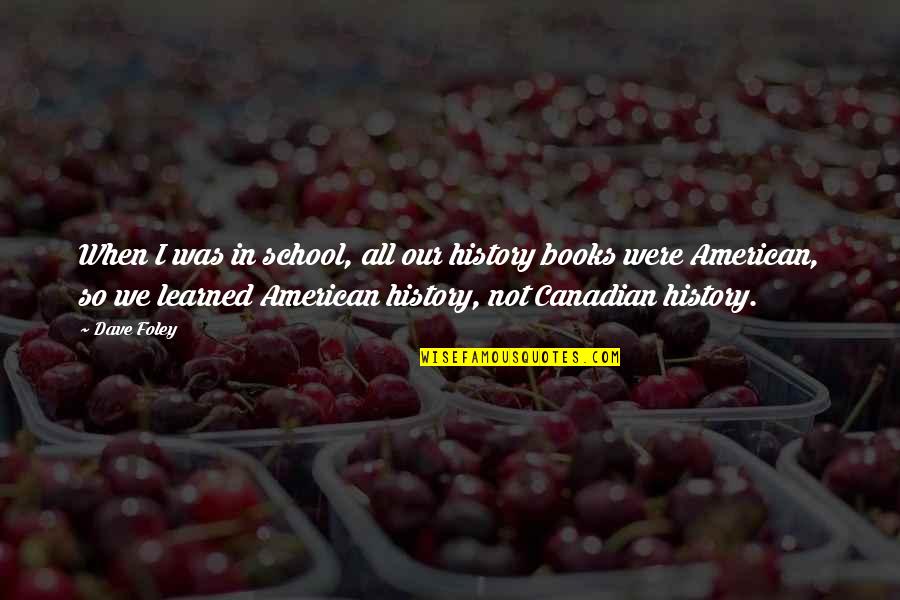 History Books Quotes By Dave Foley: When I was in school, all our history History Books Quotes By Dave Foley: When I was in school, all our history
