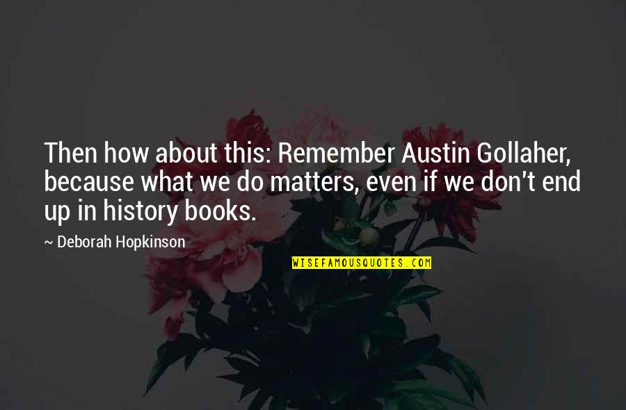 History Books Quotes By Deborah Hopkinson: Then how about this: Remember Austin Gollaher, because