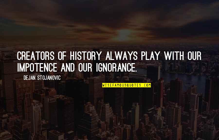 History Books Quotes By Dejan Stojanovic: Creators of history always play with our impotence History Books Quotes By Dejan Stojanovic: Creators of history always play with our impotence