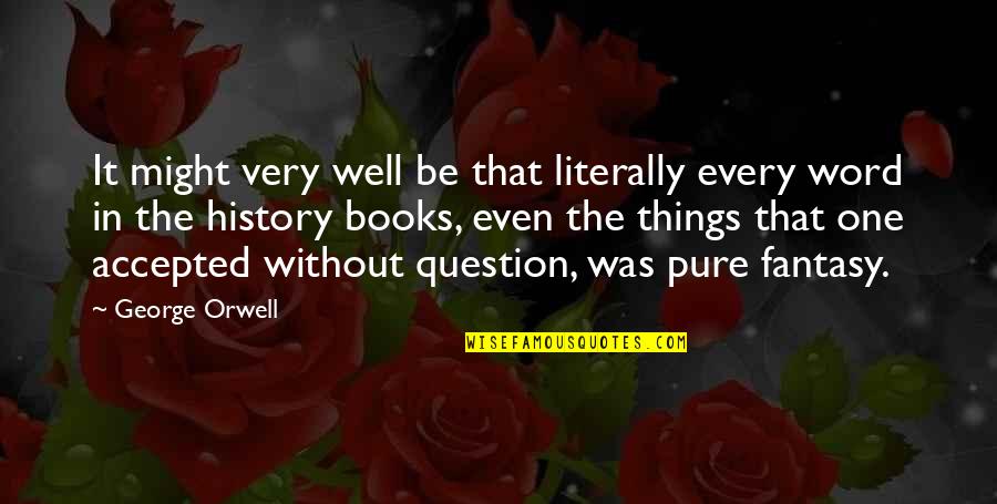 History Books Quotes By George Orwell: It might very well be that literally every History Books Quotes By George Orwell: It might very well be that literally every