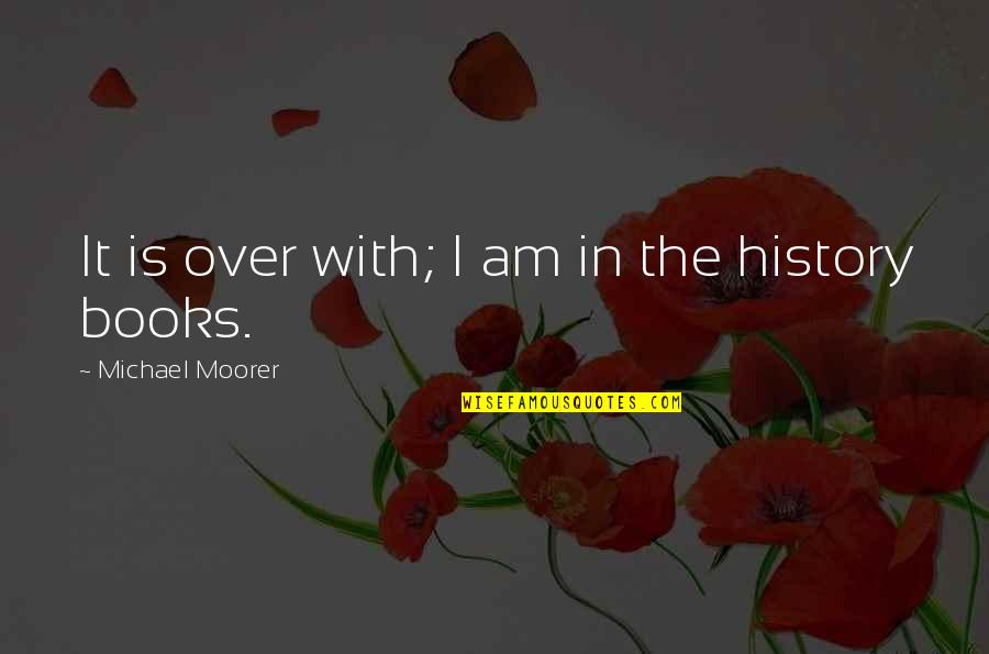 History Books Quotes By Michael Moorer: It is over with; I am in the