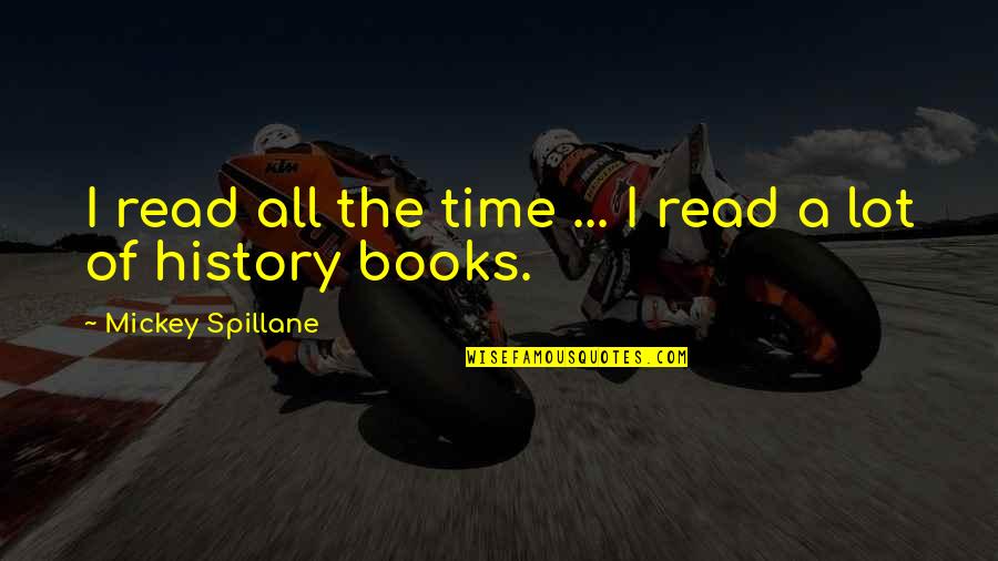 History Books Quotes By Mickey Spillane: I read all the time ... I read History Books Quotes By Mickey Spillane: I read all the time ... I read
