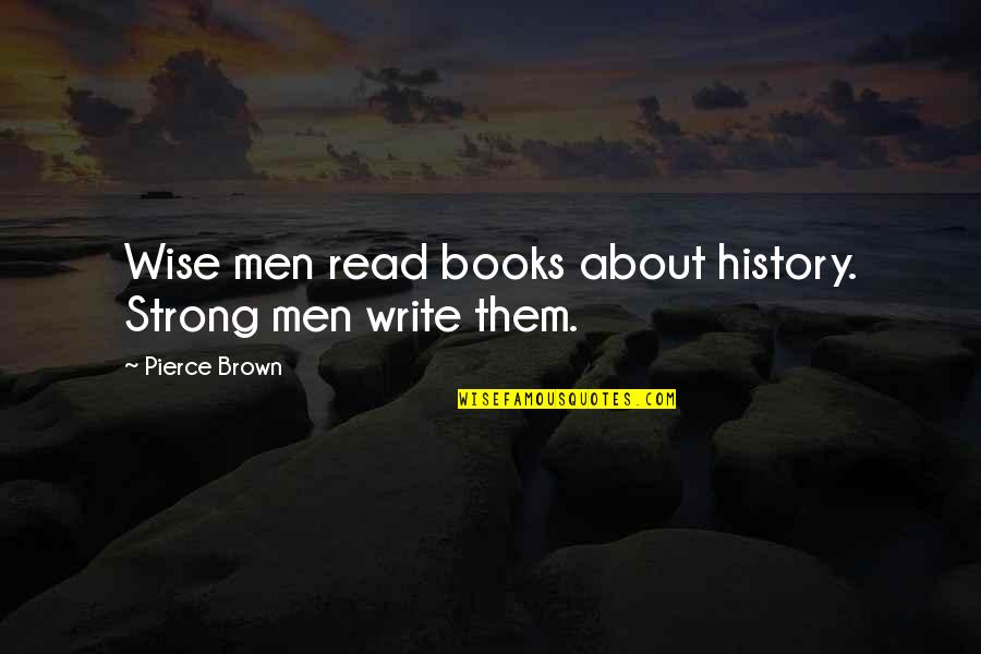 History Books Quotes By Pierce Brown: Wise men read books about history. Strong men History Books Quotes By Pierce Brown: Wise men read books about history. Strong men