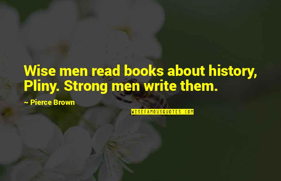 History Books Quotes By Pierce Brown: Wise men read books about history, Pliny. Strong