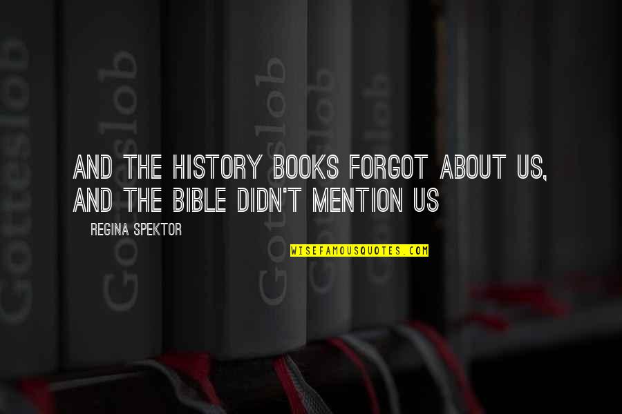 History Books Quotes By Regina Spektor: And the history books forgot about us, and