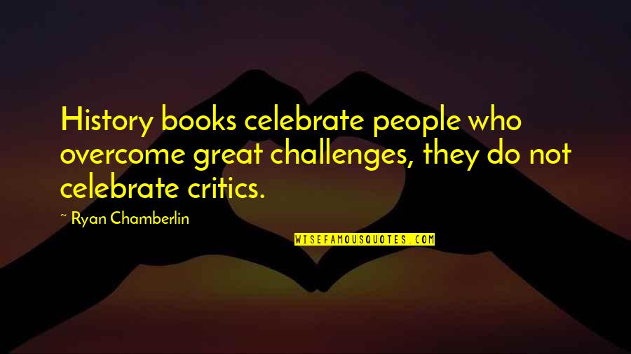 History Books Quotes By Ryan Chamberlin: History books celebrate people who overcome great challenges, History Books Quotes By Ryan Chamberlin: History books celebrate people who overcome great challenges,