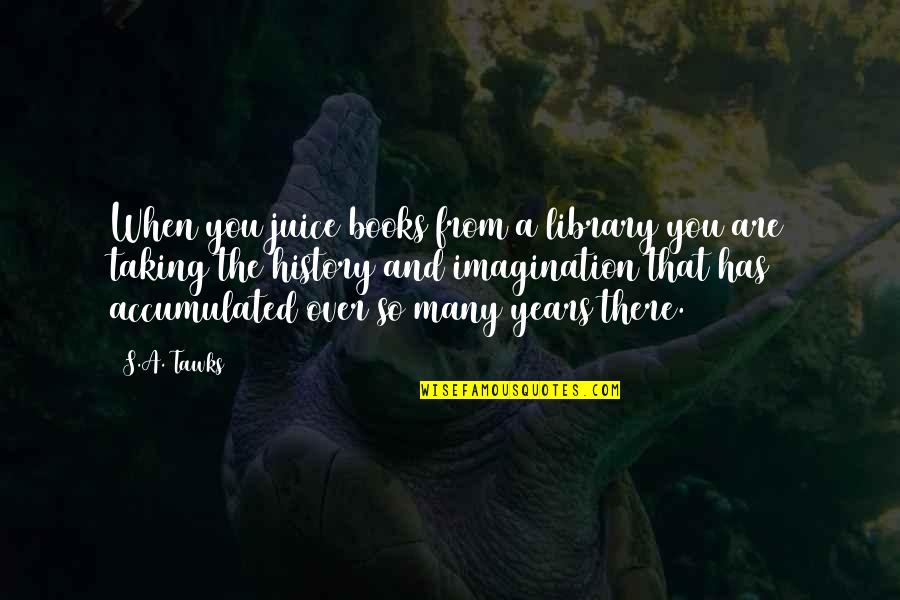 History Books Quotes By S.A. Tawks: When you juice books from a library you History Books Quotes By S.A. Tawks: When you juice books from a library you