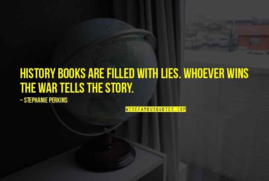 History Books Quotes By Stephanie Perkins: History books are filled with lies. Whoever wins History Books Quotes By Stephanie Perkins: History books are filled with lies. Whoever wins