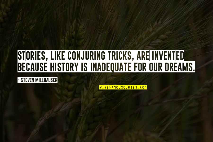 History Books Quotes By Steven Millhauser: Stories, like conjuring tricks, are invented because history History Books Quotes By Steven Millhauser: Stories, like conjuring tricks, are invented because history