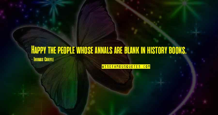 History Books Quotes By Thomas Carlyle: Happy the people whose annals are blank in