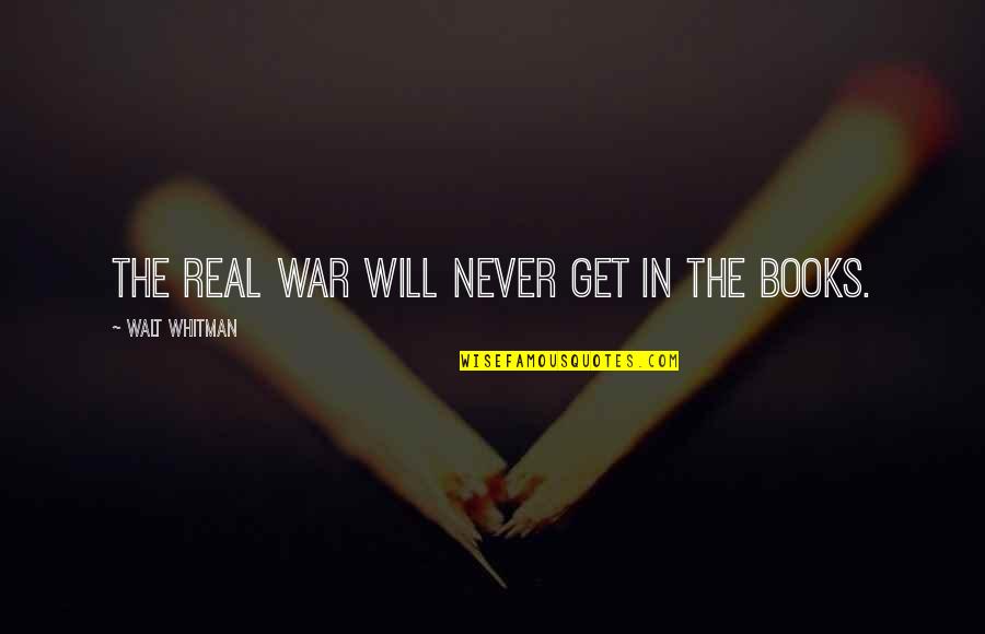History Books Quotes By Walt Whitman: The real war will never get in the