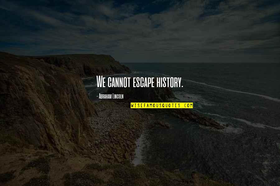 History By Abraham Lincoln Quotes By Abraham Lincoln: We cannot escape history.