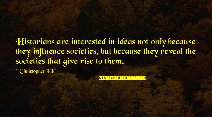 History By Historians Quotes By Christopher Hill: Historians are interested in ideas not only because