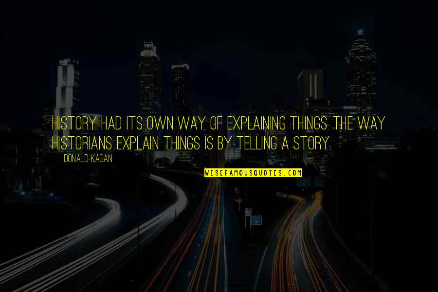 History By Historians Quotes By Donald Kagan: History had its own way of explaining things.