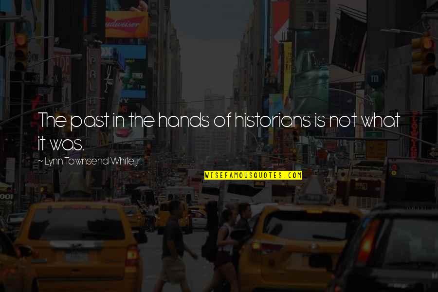 History By Historians Quotes By Lynn Townsend White Jr.: The past in the hands of historians is History By Historians Quotes By Lynn Townsend White Jr.: The past in the hands of historians is