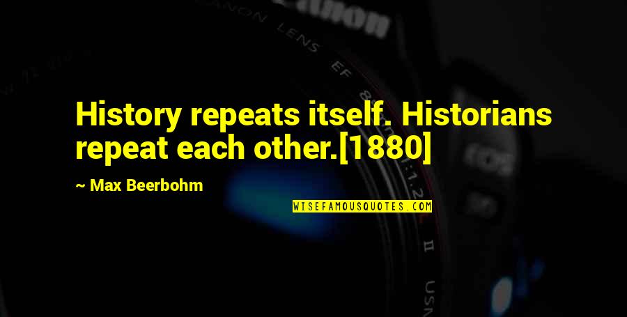 History By Historians Quotes By Max Beerbohm: History repeats itself. Historians repeat each other.[1880]