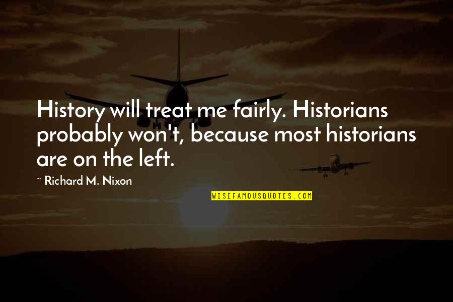 History By Historians Quotes By Richard M. Nixon: History will treat me fairly. Historians probably won't,