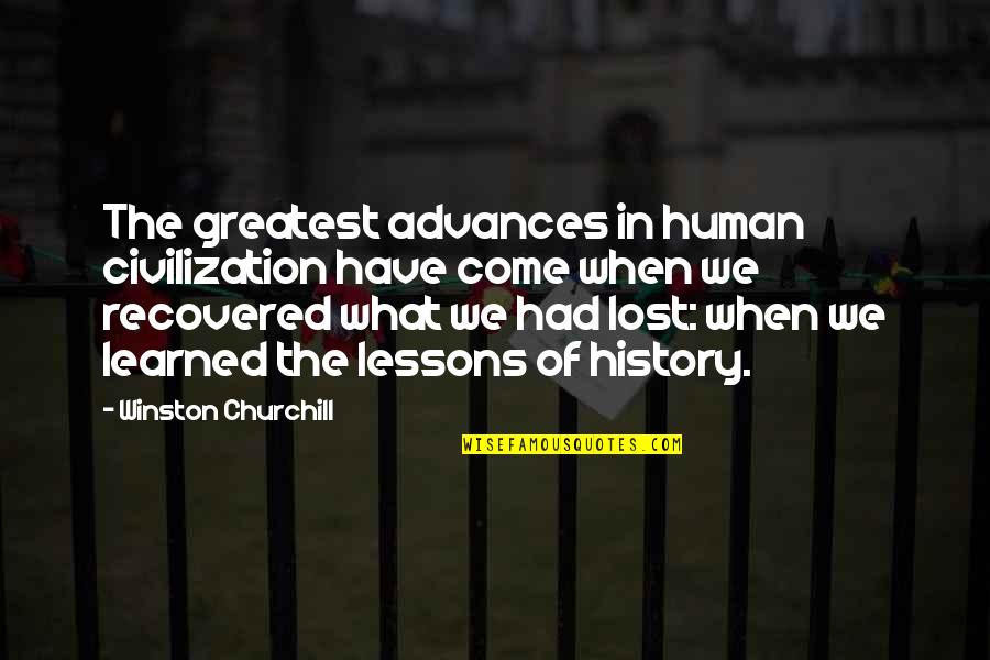 History By Winston Churchill Quotes By Winston Churchill: The greatest advances in human civilization have come