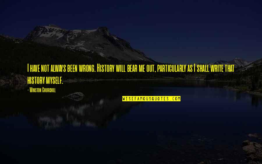 History By Winston Churchill Quotes By Winston Churchill: I have not always been wrong. History will
