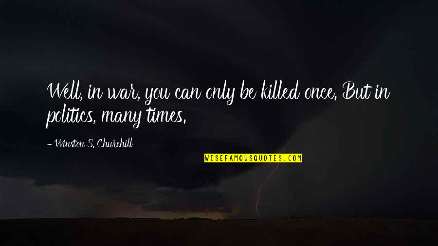 History By Winston Churchill Quotes By Winston S. Churchill: Well, in war, you can only be killed