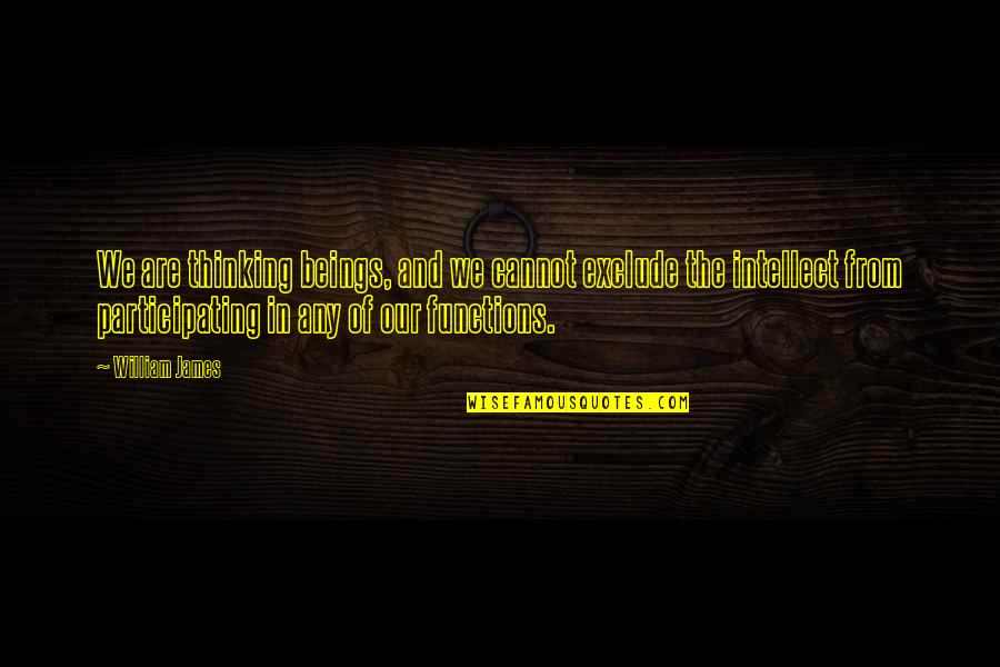 History Channel Quotes By William James: We are thinking beings, and we cannot exclude History Channel Quotes By William James: We are thinking beings, and we cannot exclude