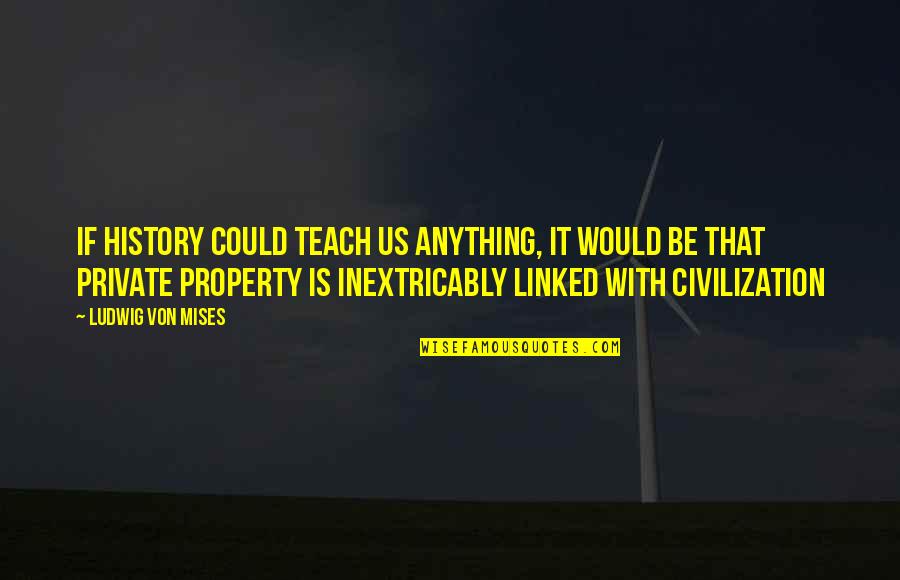 History Civilization Quotes By Ludwig Von Mises: If history could teach us anything, it would