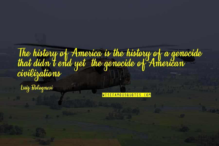History Civilization Quotes By Luiz Bolognesi: The history of America is the history of