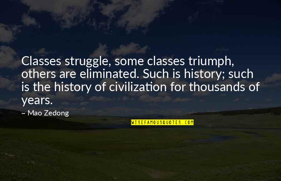 History Civilization Quotes By Mao Zedong: Classes struggle, some classes triumph, others are eliminated.