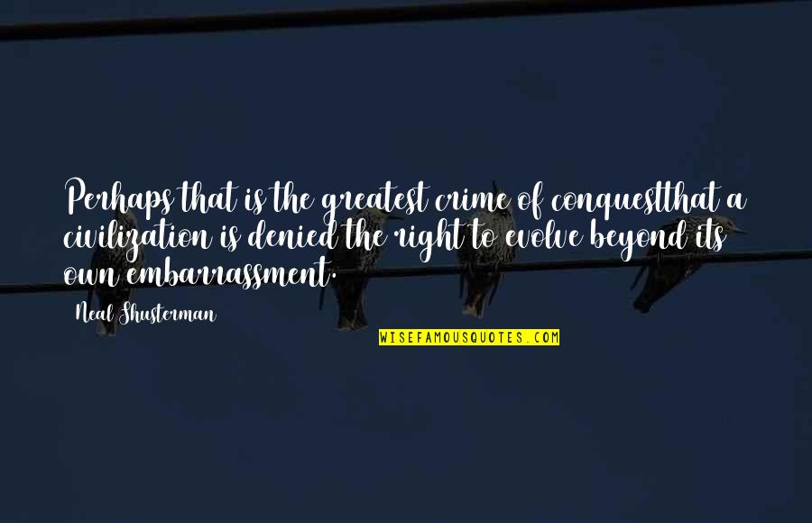 History Civilization Quotes By Neal Shusterman: Perhaps that is the greatest crime of conquestthat