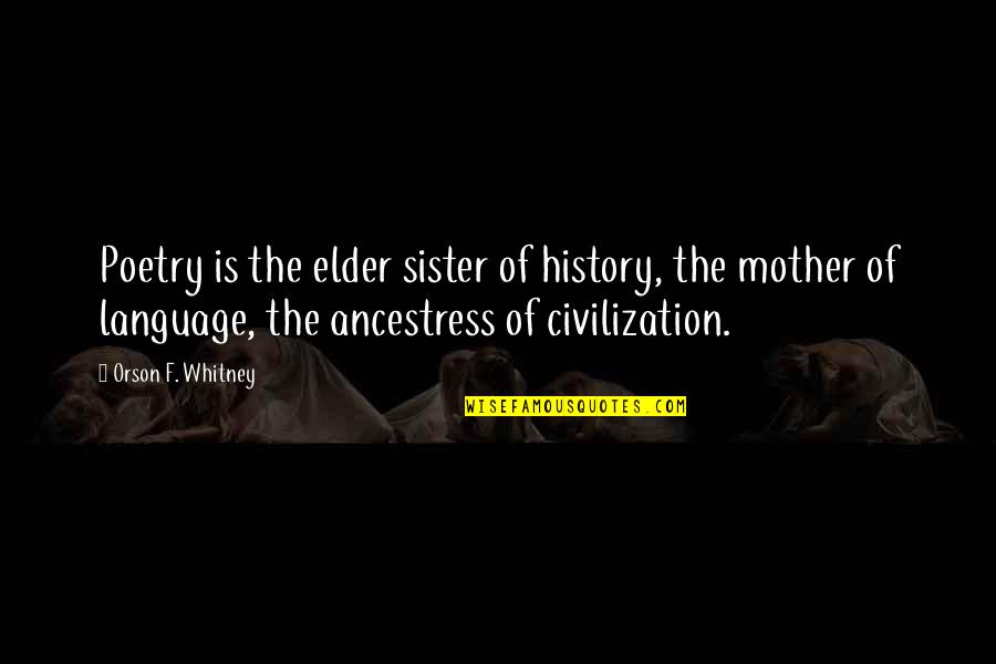 History Civilization Quotes By Orson F. Whitney: Poetry is the elder sister of history, the