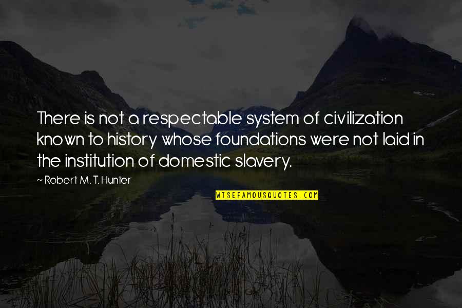History Civilization Quotes By Robert M. T. Hunter: There is not a respectable system of civilization