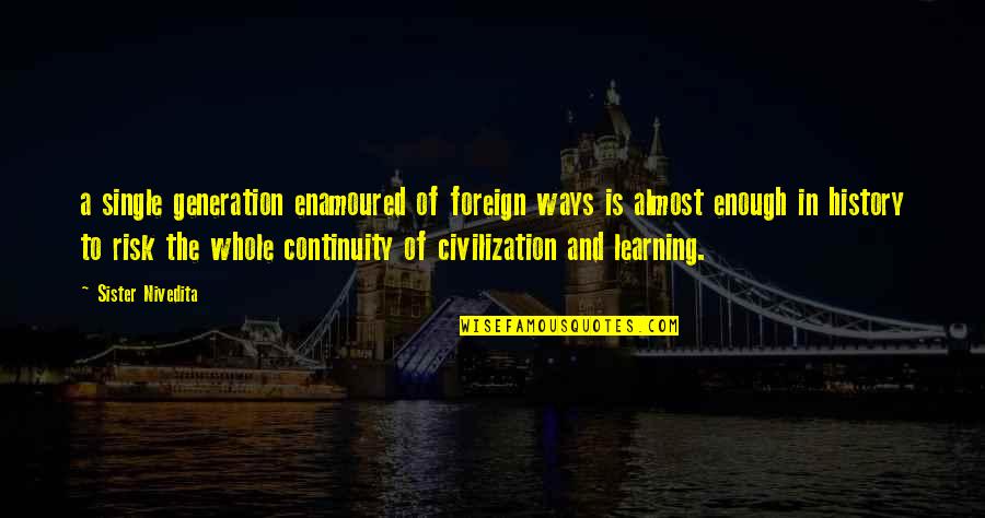 History Civilization Quotes By Sister Nivedita: a single generation enamoured of foreign ways is