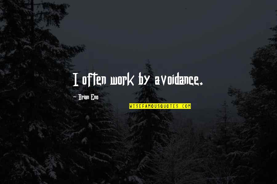 History Confucius Quotes By Brian Eno: I often work by avoidance. History Confucius Quotes By Brian Eno: I often work by avoidance.