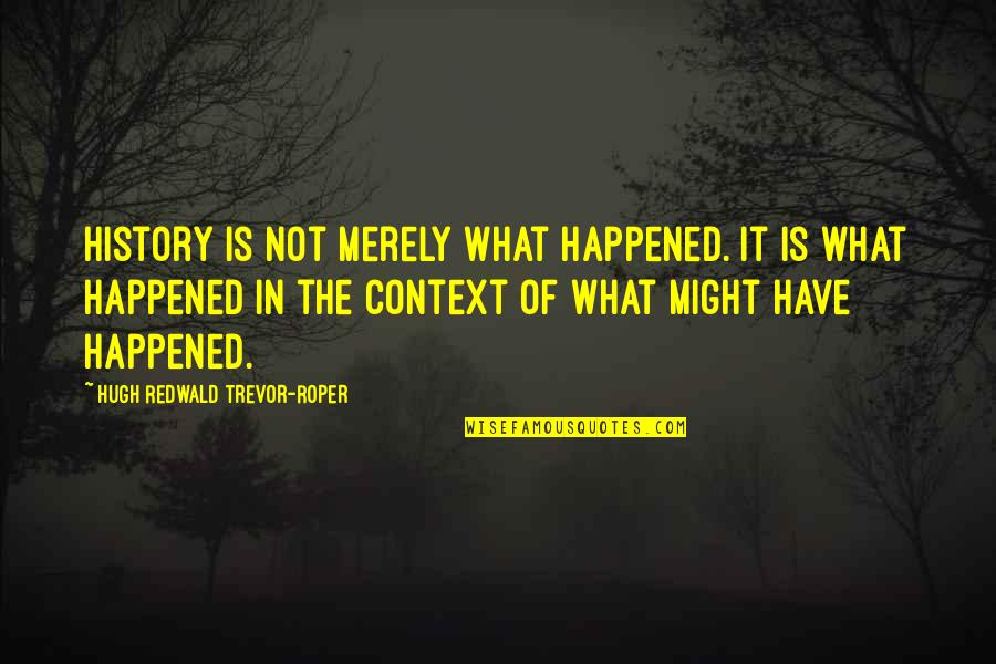 History Context Quotes By Hugh Redwald Trevor-Roper: History is not merely what happened. It is