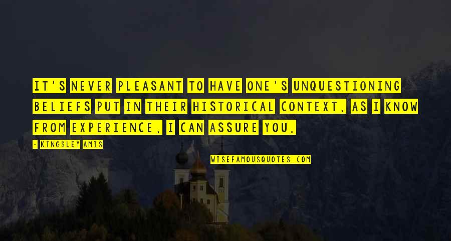 History Context Quotes By Kingsley Amis: It's never pleasant to have one's unquestioning beliefs History Context Quotes By Kingsley Amis: It's never pleasant to have one's unquestioning beliefs