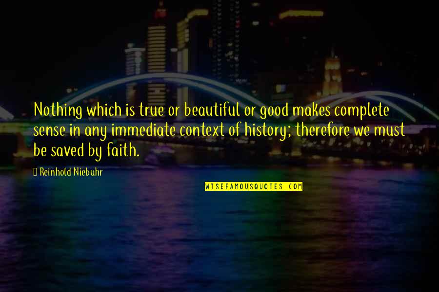 History Context Quotes By Reinhold Niebuhr: Nothing which is true or beautiful or good