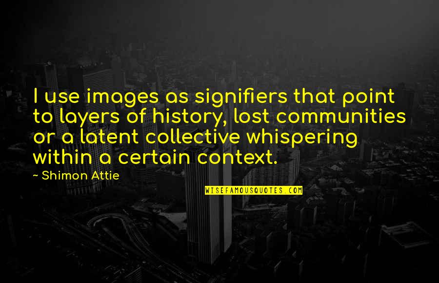 History Context Quotes By Shimon Attie: I use images as signifiers that point to