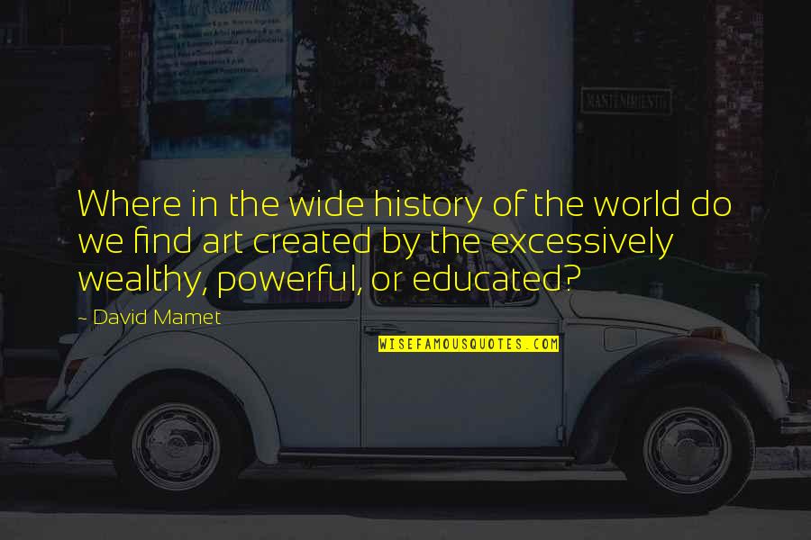 History Created Quotes By David Mamet: Where in the wide history of the world