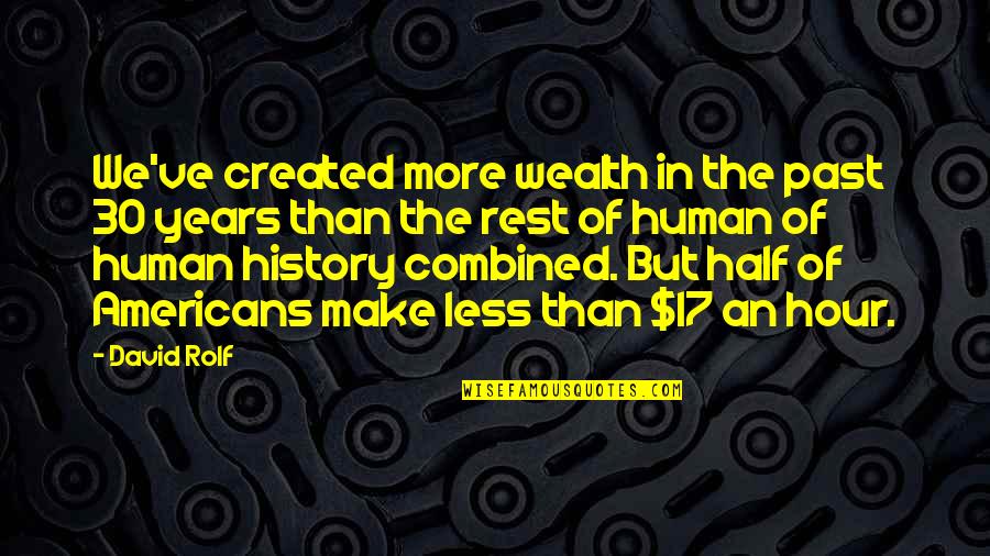 History Created Quotes By David Rolf: We've created more wealth in the past 30