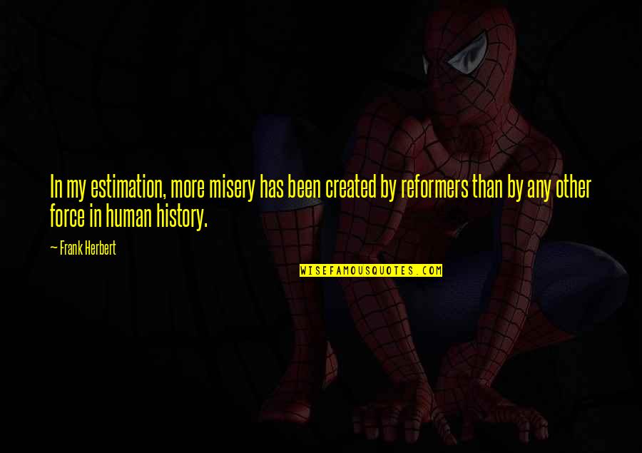 History Created Quotes By Frank Herbert: In my estimation, more misery has been created