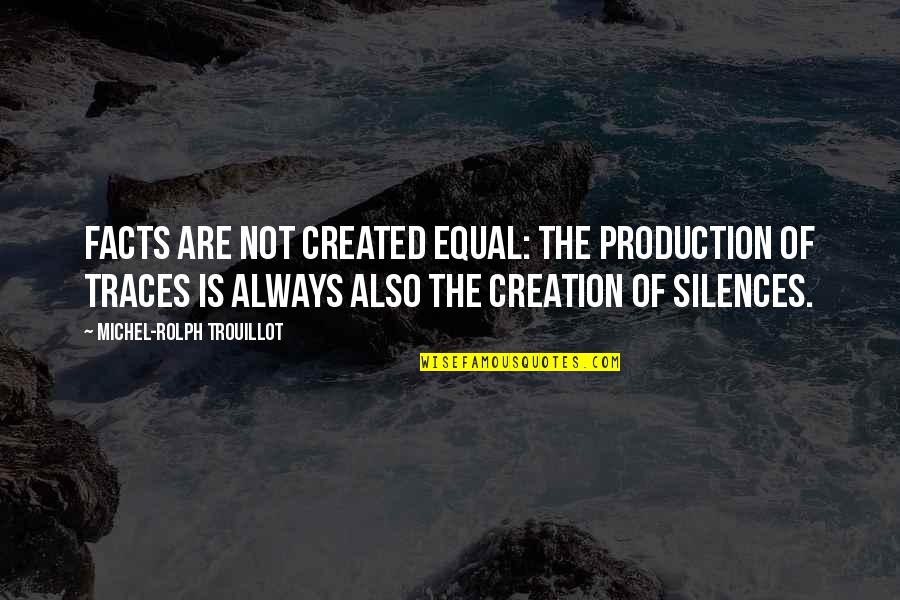 History Created Quotes By Michel-Rolph Trouillot: Facts are not created equal: the production of