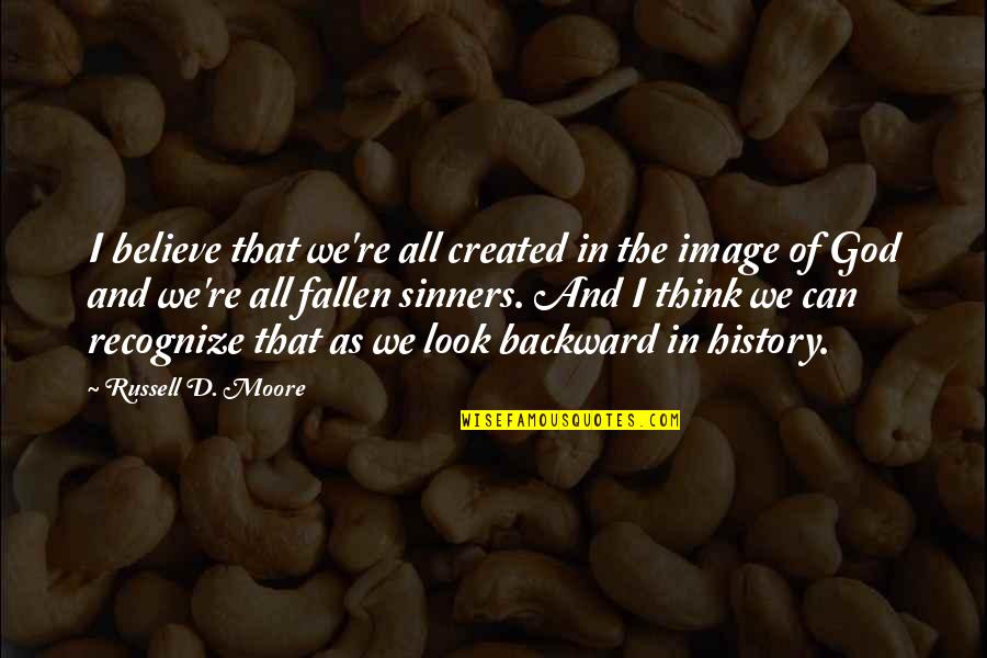 History Created Quotes By Russell D. Moore: I believe that we're all created in the